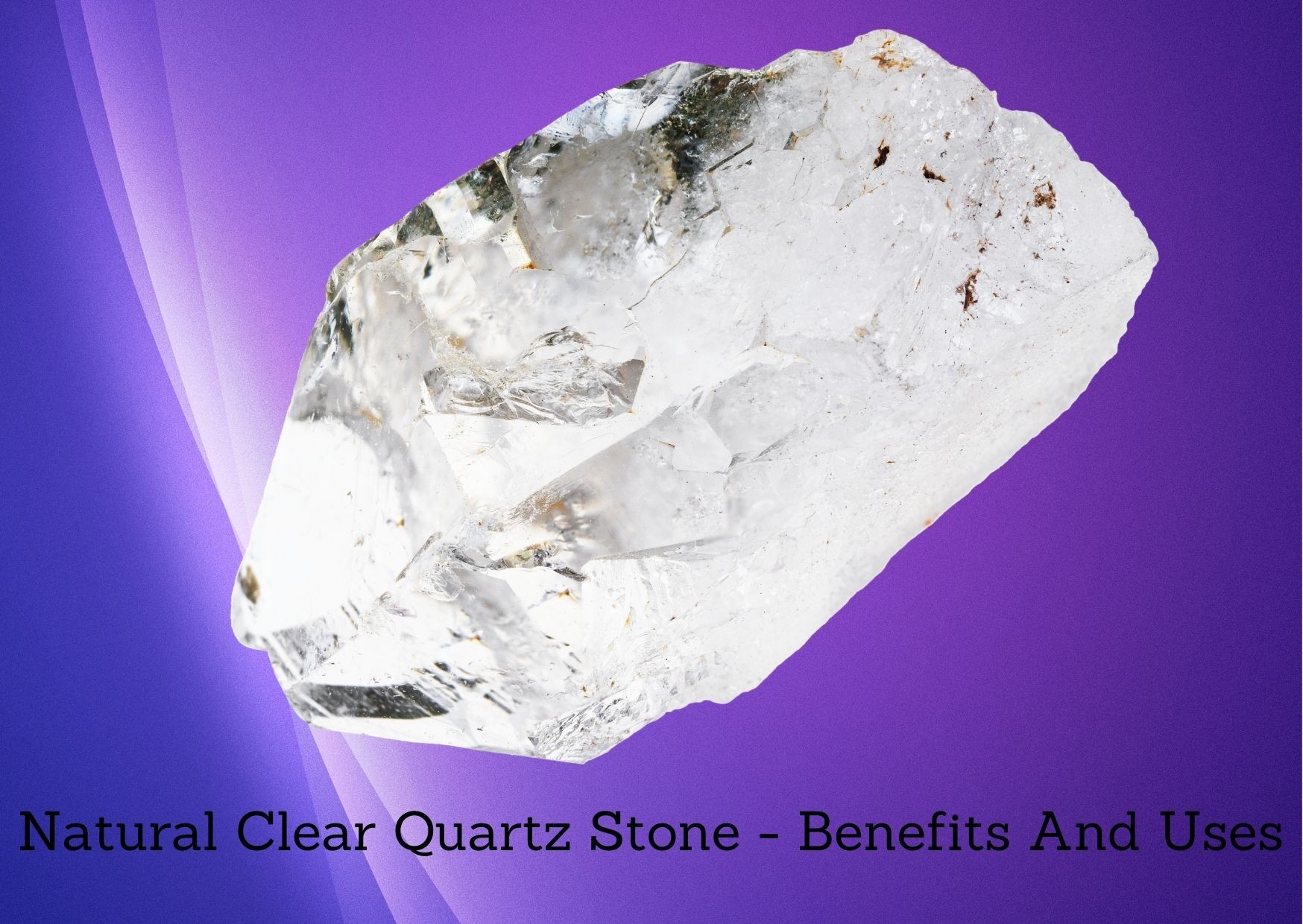 Benefits And Uses Of Natural Clear Quartz Stone