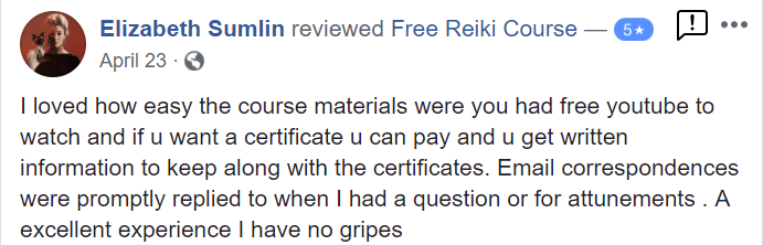 I loved how easy the course materials were you had free youtube to watch and if u want a certificate u can pay and u get written information to keep along with the certificates. Email correspondences were promptly replied to when I had a question or for attunements. A excellent experience I have no gripes