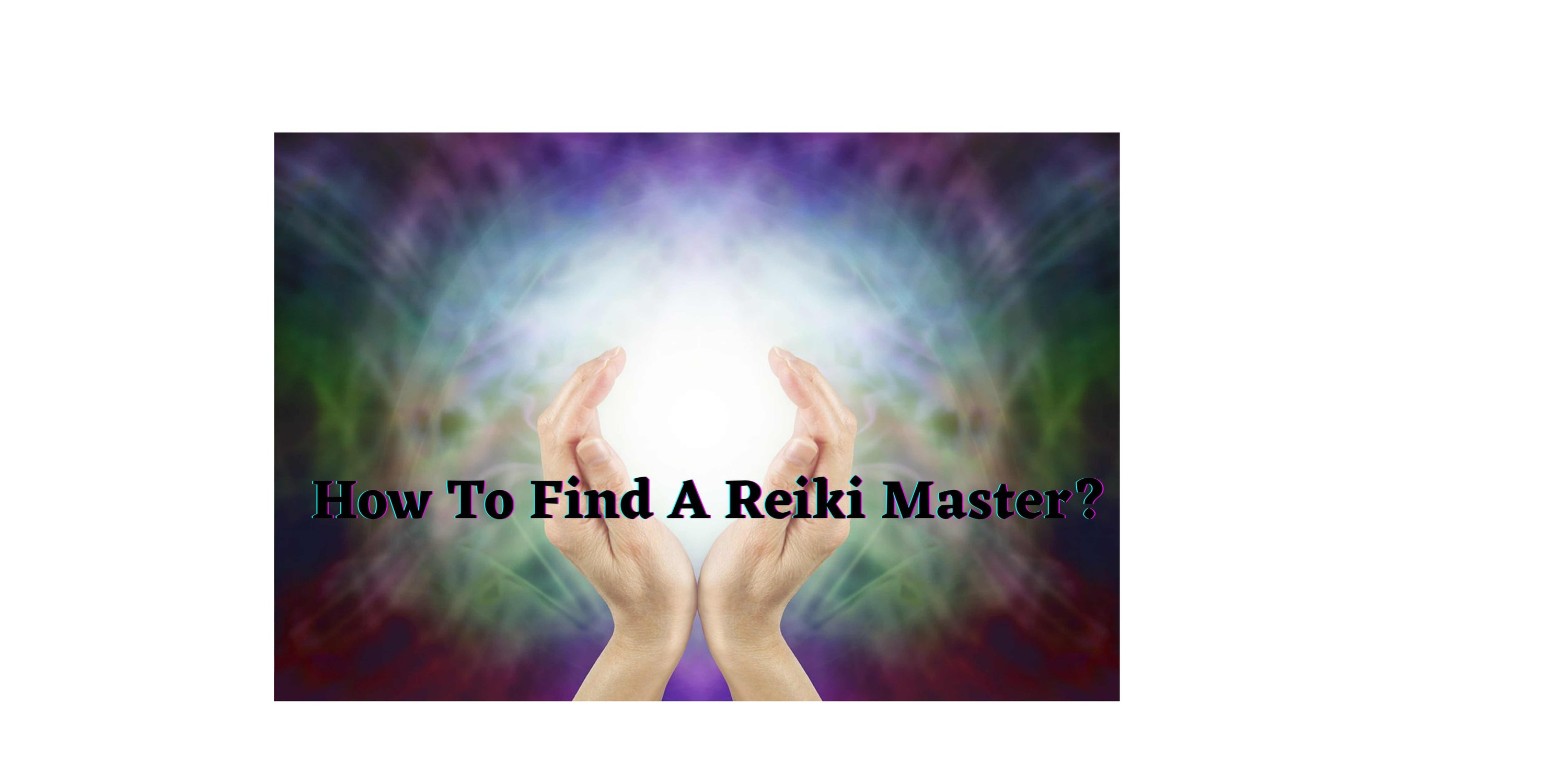 How To Find A Reiki Master?